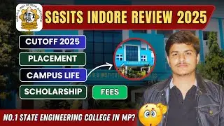 SGSITS Indore Complete Information 2025 | Cutoff, Fees, Placement, Campus, Hostel etc. | MP DTE 2025