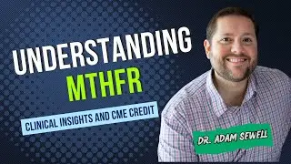 Understanding MTHFR: Clinical Insights and CME Credit | Dr. Adam Sewell
