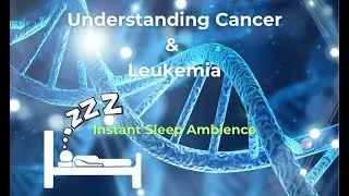 Understanding Cancer & Leukemia: Relaxing Science Ambience for Instant Sleep & Interesting Dreams 🌙🎶