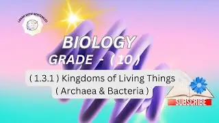 Biology ( GRADE -10) Chapter -1  (1 .3. 1) Kingdoms of Living Things  (Archaea & Bacteria )