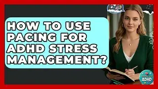 How To Use Pacing For ADHD Stress Management? - Managing Your ADHD