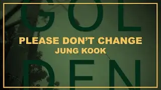 JUNG KOOK - PLEASE DON'T CHANGE (LYRICS) | ITSLYRICSOK