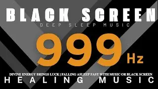 HEALING MUSIC, 999Hz Divine Energy Brings Luck | Falling Asleep Fast with Music or BLACK SCREEN