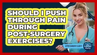 Should I Push Through Pain During Post-surgery Exercises? - After Surgery Clarity