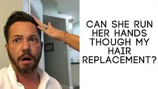 Can she run her hands through my Hair Replacement or Toupee?