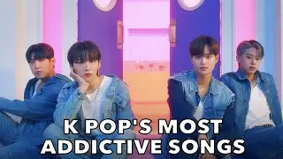 K POP&rsquo;S MOST ADDICTIVE SONGS