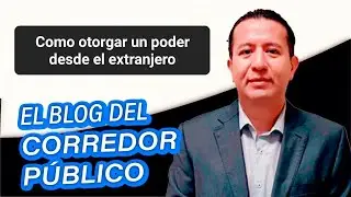 Te explico c&oacute;mo puedes otorgar un poder desde el extranjero