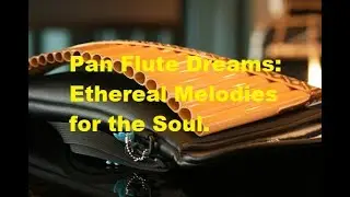 Pan Flute Dreams: Ethereal Melodies for the Soul.