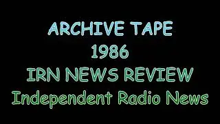 ARCHIVE TAPE 1986 UK and World News Review IRN Independent Radio News