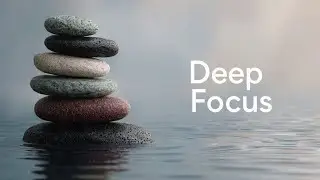 Deep Focus Music | Meditation for Productivity | No Distractions | Peaceful Mind | Rhythm Flow