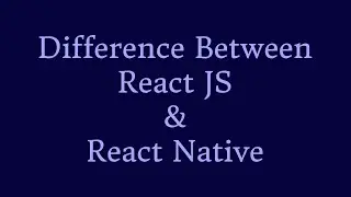 Difference Between React JS and React Native | What is React Native and React JS