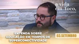 Entenda sobre educa&ccedil;&atilde;o em tempos de superconectividade | 03/09/25 | A Vida em Foco