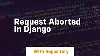 Request aborted in django