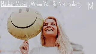 Nathan Moore - When You're Not Looking