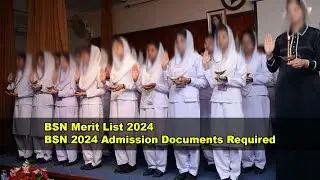 BSN Merit List 2024 || BSN 2024 Admission Documents Required