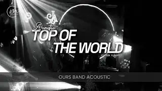 TOP OF THE WORLD | ACOUSTIC || THU&Ecirc; BAN NHẠC ACOUSTIC HCM [OURS band x Tiệc cưới]