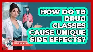 How Do TB Drug Classes Cause Unique Side Effects? - Tuberculosis Disease Guide