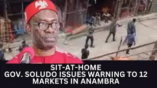 SIT-AT-HOME: Gov. Soludo Issues Warning to 12 Markets in Anambra