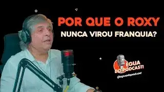 &Eacute;GUA DO PODCAST - POR QUE O ROXY NUNCA VIROU FRANQUIA? ( JANJO PROEN&Ccedil;A )