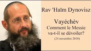 Rav 'Haïm Dynovisz - 09 Vayéchèv - Comment le Messie va t il se dévoiler