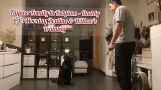Filipino Family in Belgium &ndash; Daddy RJ&rsquo;s Morning Routine & Willow&rsquo;s Training