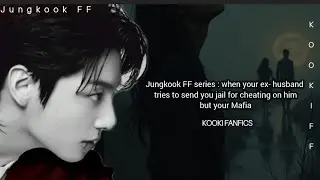 Jungkook FF series : when your ex- husband tries to send you jail for cheating on him but your Mafia