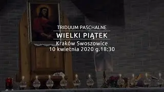 Wielki Piątek - TRIDUUM PASCHALNE - Kraków Swoszowice 10.04.2020 g.18:30