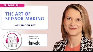 The Art of Scissor Making, with Maggie Fox | Episode 83