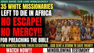 IN AFRICA, 35 WHITE CHRISTIAN MISSIONARIES ARE ABOUT TO DIE&hellip; BUT GOD INTERVENES WITH A STORM!