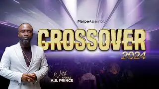 CROSSOVER 2024 | Apostle A.B. Prince | Marpe Assembly