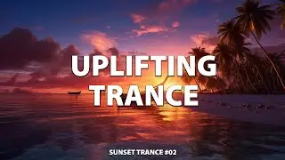 Uplifting Trance Mix - Sunset Trance 02