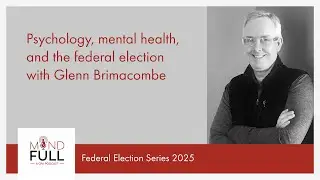 Psychology, mental health, and the federal election with Glenn Brimacombe