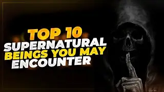 10 Supernatural Beings You May Encounter