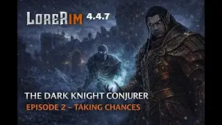INSANE SKYRIM MODLIST | LORERIM v4.4.7 | DARK KNIGHT CONJURER | TAKING CHANCES | EPISODE 2