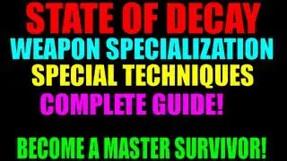 State Of Decay Weapon Specialization & Special Techniques Guide | How To Become An Expert Survivor!