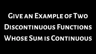 Give an Example of Two Discontinuous Functions Whose Sum is Continuous