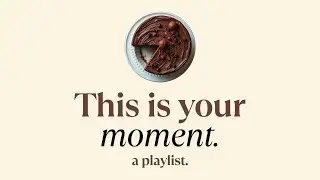 This is your moment - a playlist