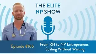 Elite NP Podcast #166 - From RN to NP Entrepreneur: Scaling Without Waiting