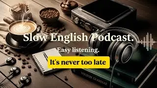It&rsquo;s Never Too Late 🌱 slow English Podcast 🎧 Easy listening. 