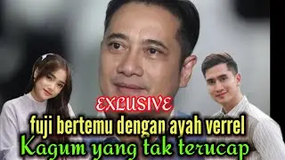 EXLUSIVE❗ AYAH VERREL TUNJUKKAN KEKAGUMAN KEPADA FUJI❗MENANTU IDAMAN❗