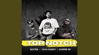 TOP NOTCH (Yuva Daddy x Rapper HP x Dexter)