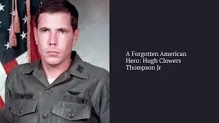 A Forgotten American Hero  The Story of Hugh Clowers Thompson Jr