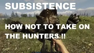 Subsistence how not to take on a hunter