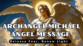 Archangel Michael Angel Message &ndash; Release Fear, Renew Light | The Spiritual Life Experience