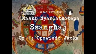 Lobos Cave RPG - Zew Cthulhu - Maski Nyarlathotepa - Szanghaj. Część 11: Opowieść Jacka