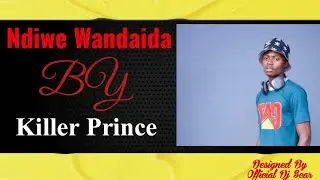 KILLER_PRINCE_-_NDIWE_WANDAIDA_(Official Audio)