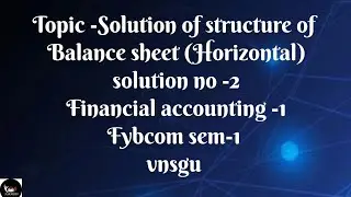 @dearmitroo , SOLUTION OF STRUCTURE OF BALANCE SHEET - HORIZONTAL FORM, FYBCOM SEM-1 VNSGU