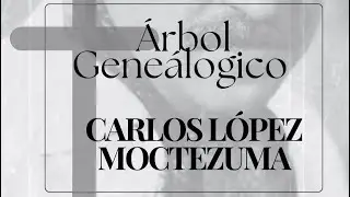 ⏳Carlos L&oacute;pez Moctezuma's family tree⏳