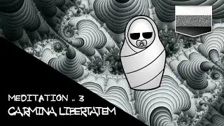 Медитация №3 &mdash; Carmina Libertatem