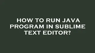 How to run java program in sublime text editor?